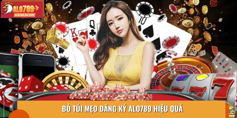 Bỏ túi mẹo đăng ký Alo789 hiệu quả