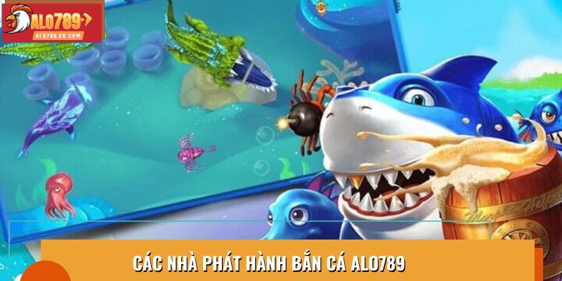 Các nhà phát hành bắn cá Alo789