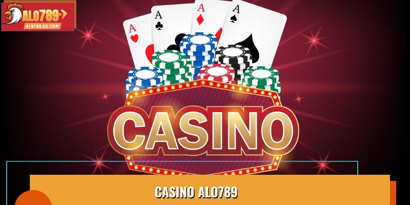 Trải Nghiệm Casino Alo789 Cổng Game Bài Uy Tín Hàng Đầu