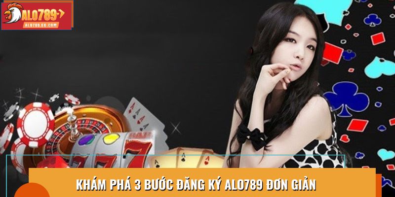 Khám phá 3 bước đăng ký Alo789 đơn giản