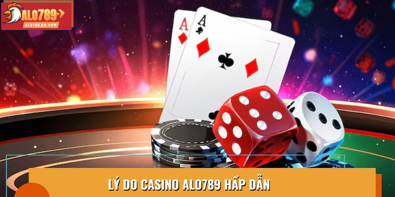 Lý do Casino Alo789 hấp dẫn