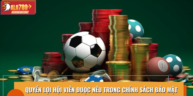 Quyền lợi hội viên được nêu trong chính sách bảo mật