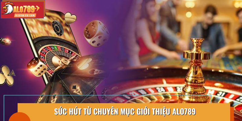 Sức hút từ chuyên mục giới thiệu Alo789