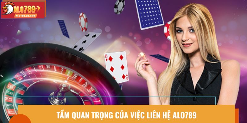 tam quan trong cua viec lien he alo789