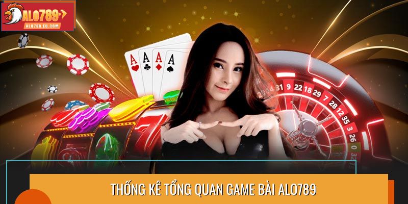 Thống kê tổng quan game bài Alo789